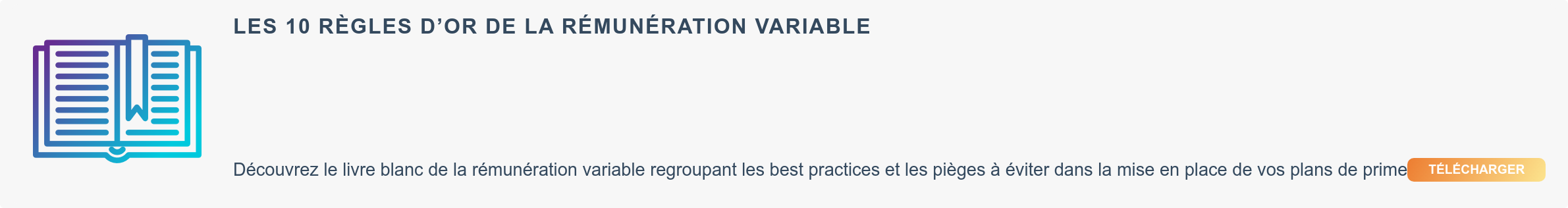 Livre blanc des dix commandements de la rémunération variable Découvrez les 10 fondamentaux et best practices pour améliorer la rémunération variable. Télécharger