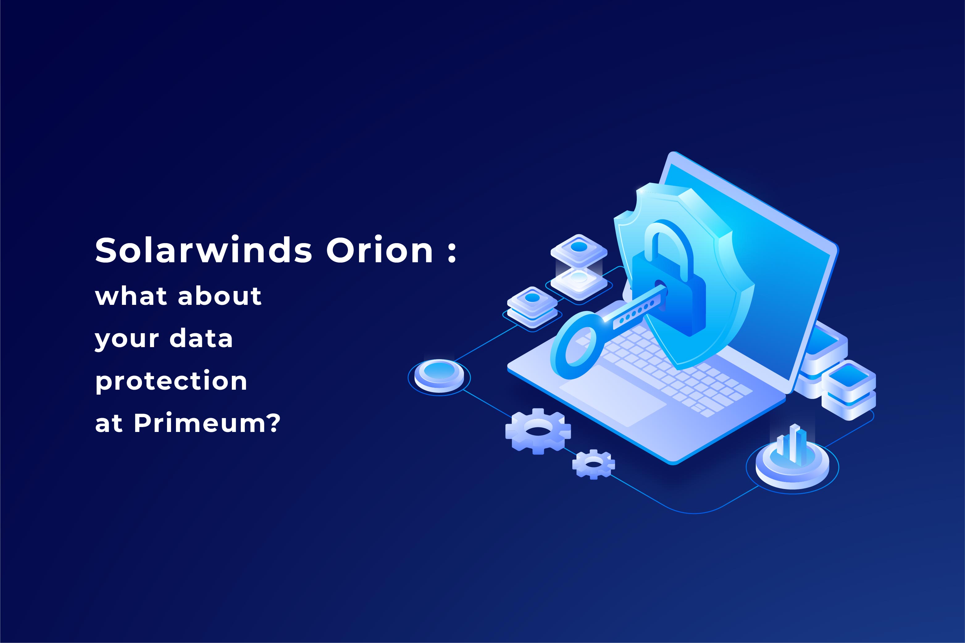 Solarwinds Orion: what about your data protection at Primeum?