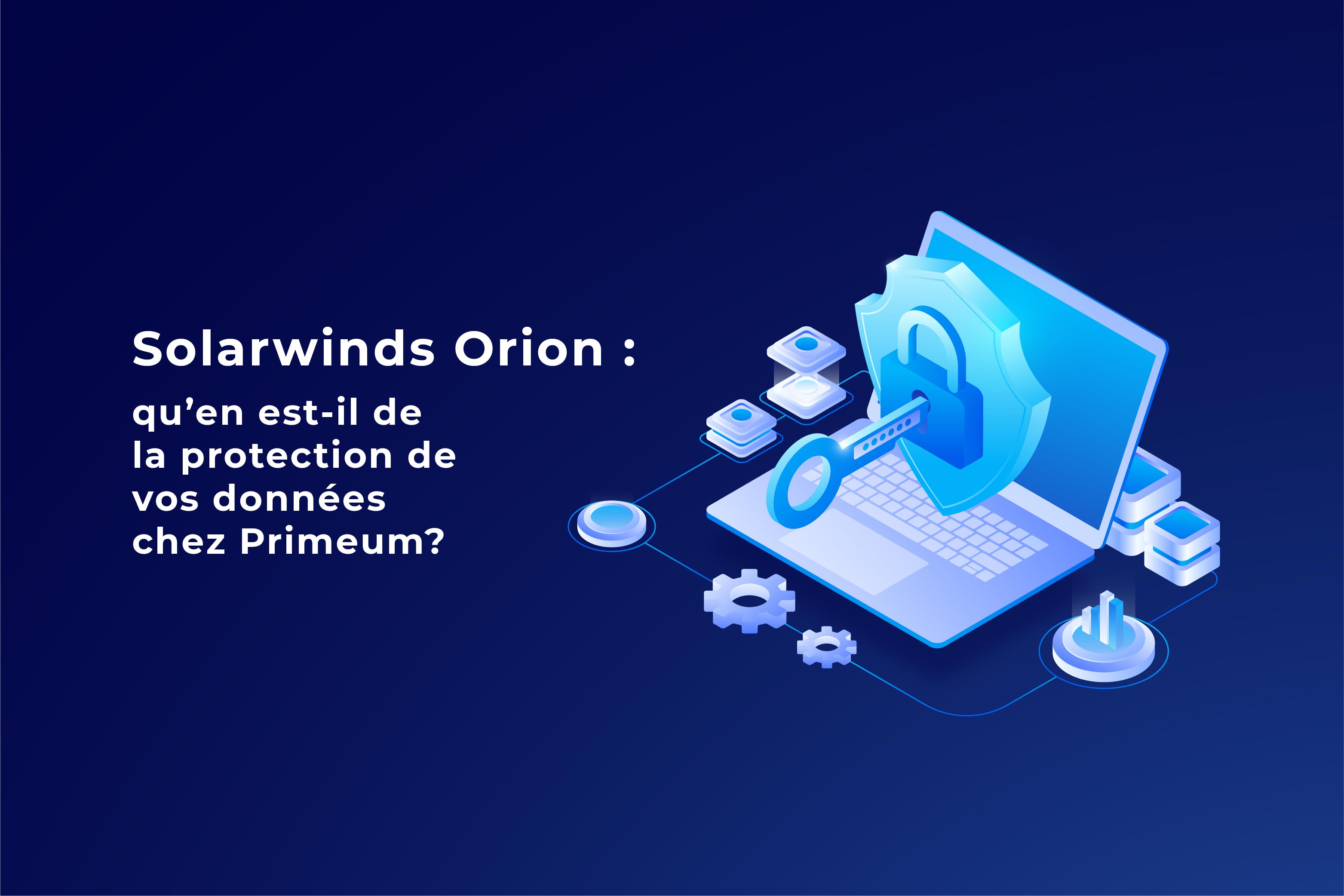 Le cas Solarwinds Orion : qu'en est-il de la protection de vos données chez Primeum ?
